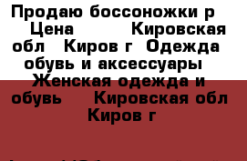 Продаю боссоножки р.39 › Цена ­ 700 - Кировская обл., Киров г. Одежда, обувь и аксессуары » Женская одежда и обувь   . Кировская обл.,Киров г.